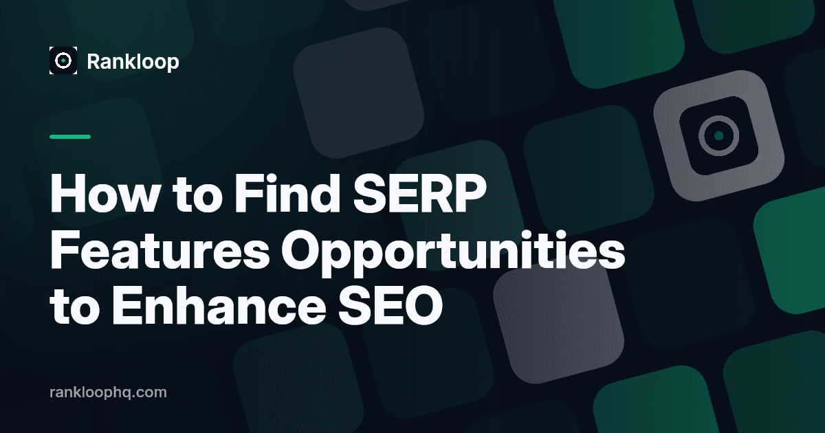 How to Find SERP Features Opportunities to Enhance SEO